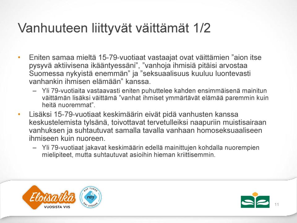 Yli -vuotiaita vastaavasti eniten puhuttelee kahden ensimmäisenä mainitun väittäm lisäksi väittämä vanhat ihmiset ymmärtävät elämää paremmin kuin heitä nuoremmat.