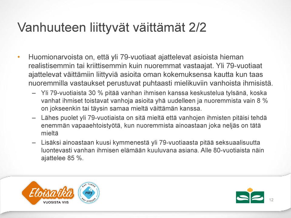 Yli -vuotiaista 0 pitää vanhan ihmisen kanssa keskustelua tylsä, koska vanhat ihmiset toistavat vanhoja asioita yhä uudelleen ja nuoremmista vain on jokseenkin tai täysin samaa mieltä väittäm kanssa.