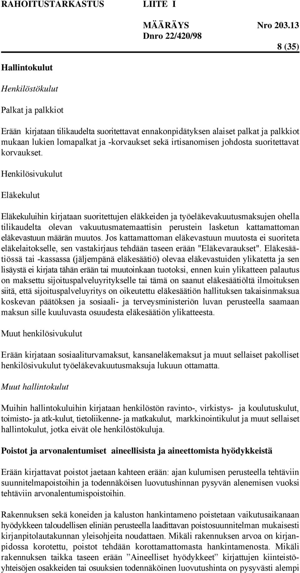 Henkilösivukulut Eläkekulut Eläkekuluihin kirjataan suoritettujen eläkkeiden ja työeläkevakuutusmaksujen ohella tilikaudelta olevan vakuutusmatemaattisin perustein lasketun kattamattoman eläkevastuun