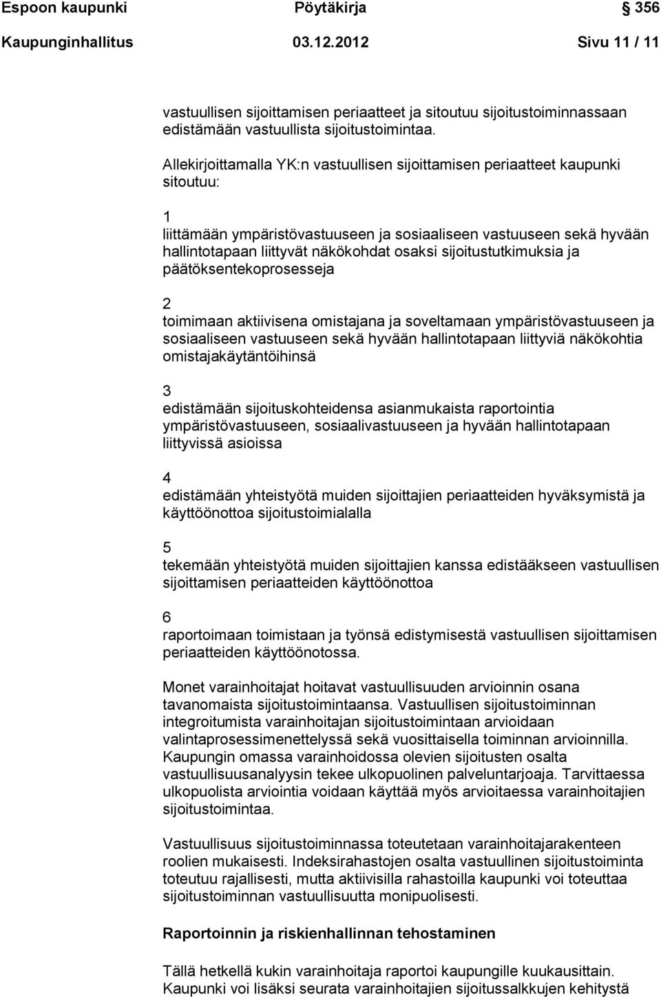 sijoitustutkimuksia ja päätöksentekoprosesseja 2 toimimaan aktiivisena omistajana ja soveltamaan ympäristövastuuseen ja sosiaaliseen vastuuseen sekä hyvään hallintotapaan liittyviä näkökohtia