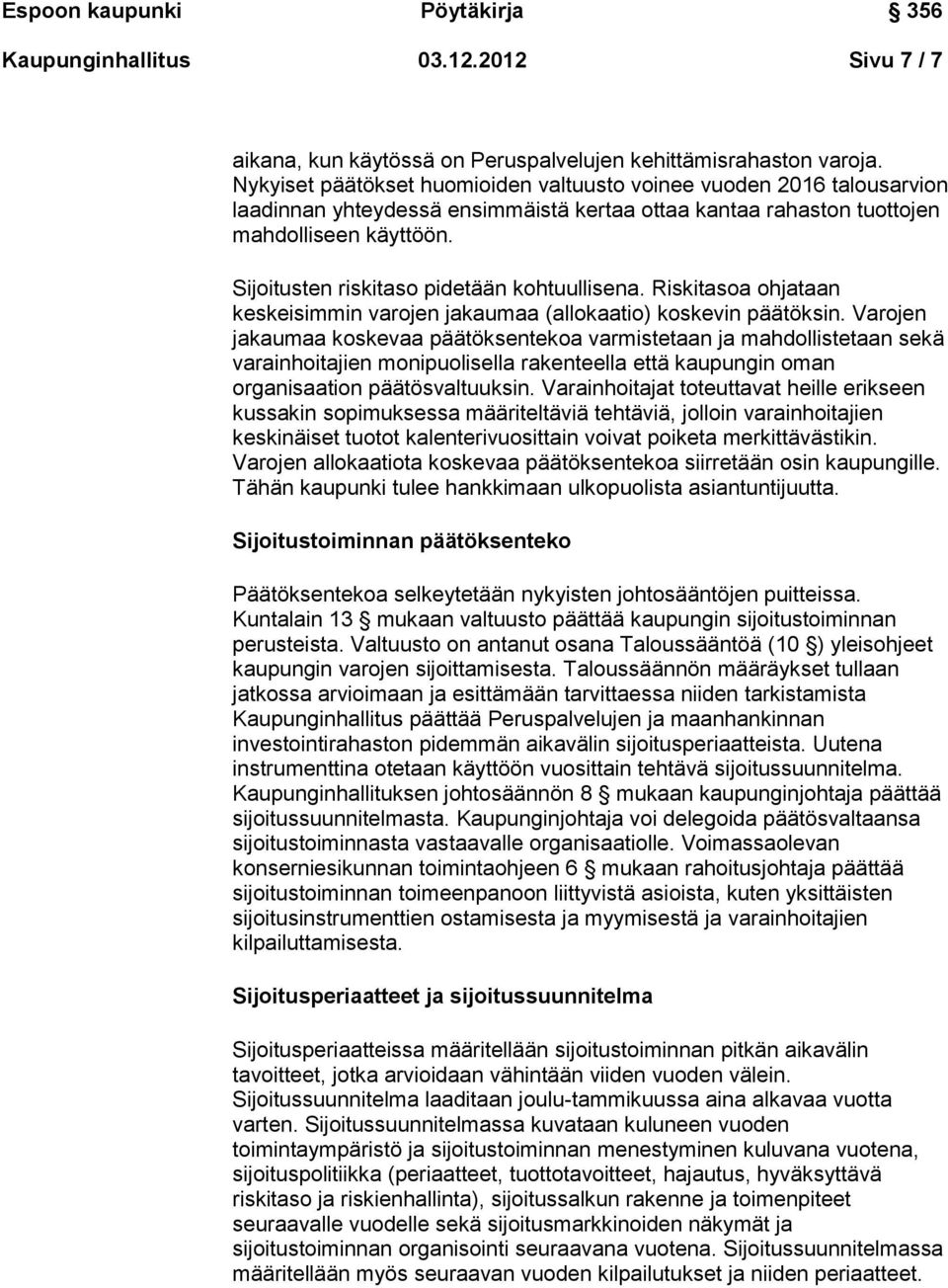 Sijoitusten riskitaso pidetään kohtuullisena. Riskitasoa ohjataan keskeisimmin varojen jakaumaa (allokaatio) koskevin päätöksin.