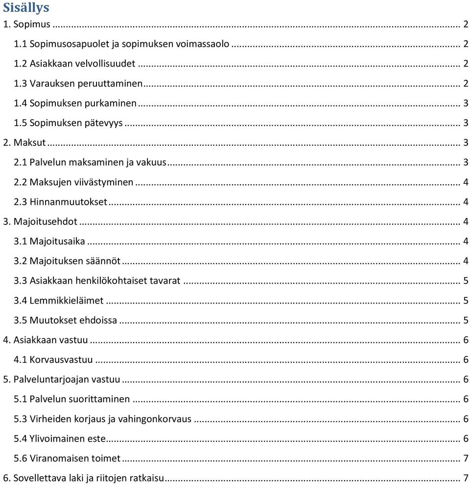 .. 4 3.3 Asiakkaan henkilökohtaiset tavarat... 5 3.4 Lemmikkieläimet... 5 3.5 Muutokset ehdoissa... 5 4. Asiakkaan vastuu... 6 4.1 Korvausvastuu... 6 5. Palveluntarjoajan vastuu... 6 5.1 Palvelun suorittaminen.