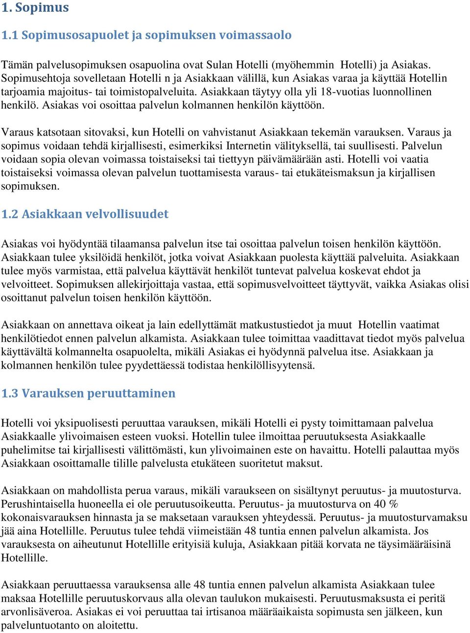 Asiakas voi osoittaa palvelun kolmannen henkilön käyttöön. Varaus katsotaan sitovaksi, kun Hotelli on vahvistanut Asiakkaan tekemän varauksen.