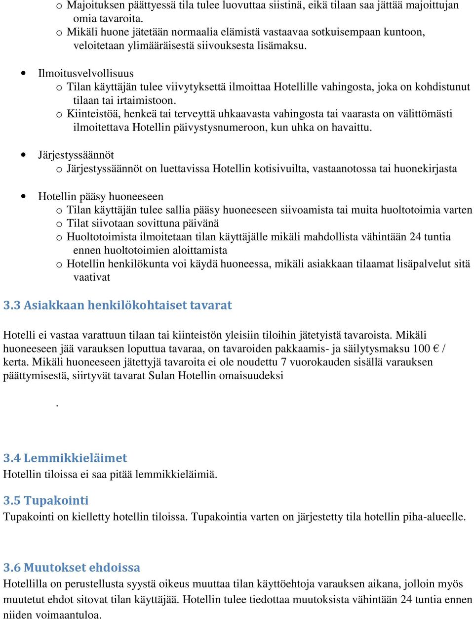 Ilmoitusvelvollisuus o Tilan käyttäjän tulee viivytyksettä ilmoittaa Hotellille vahingosta, joka on kohdistunut tilaan tai irtaimistoon.
