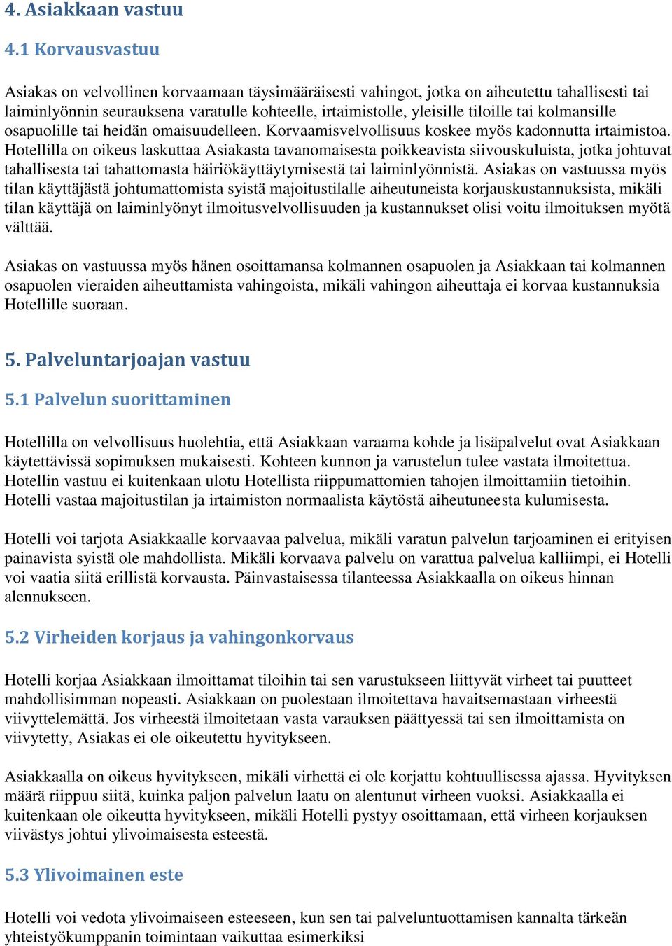 kolmansille osapuolille tai heidän omaisuudelleen. Korvaamisvelvollisuus koskee myös kadonnutta irtaimistoa.