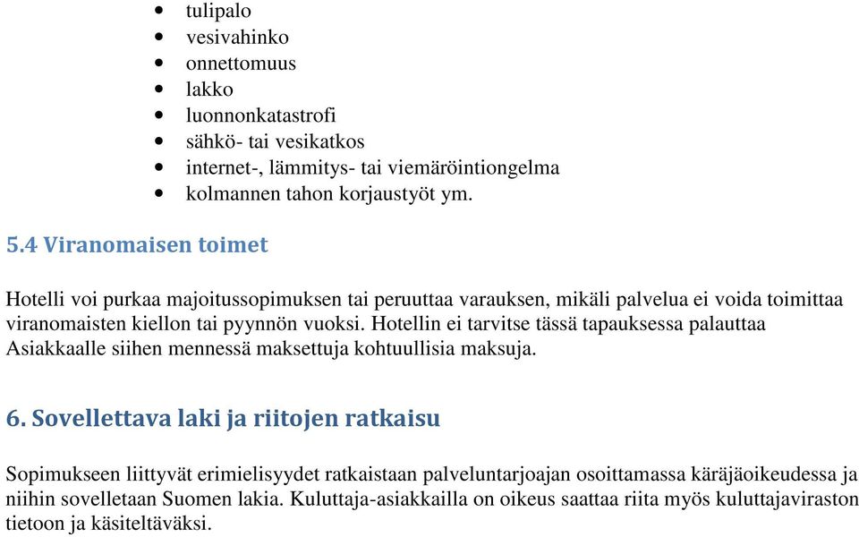 Hotellin ei tarvitse tässä tapauksessa palauttaa Asiakkaalle siihen mennessä maksettuja kohtuullisia maksuja. 6.