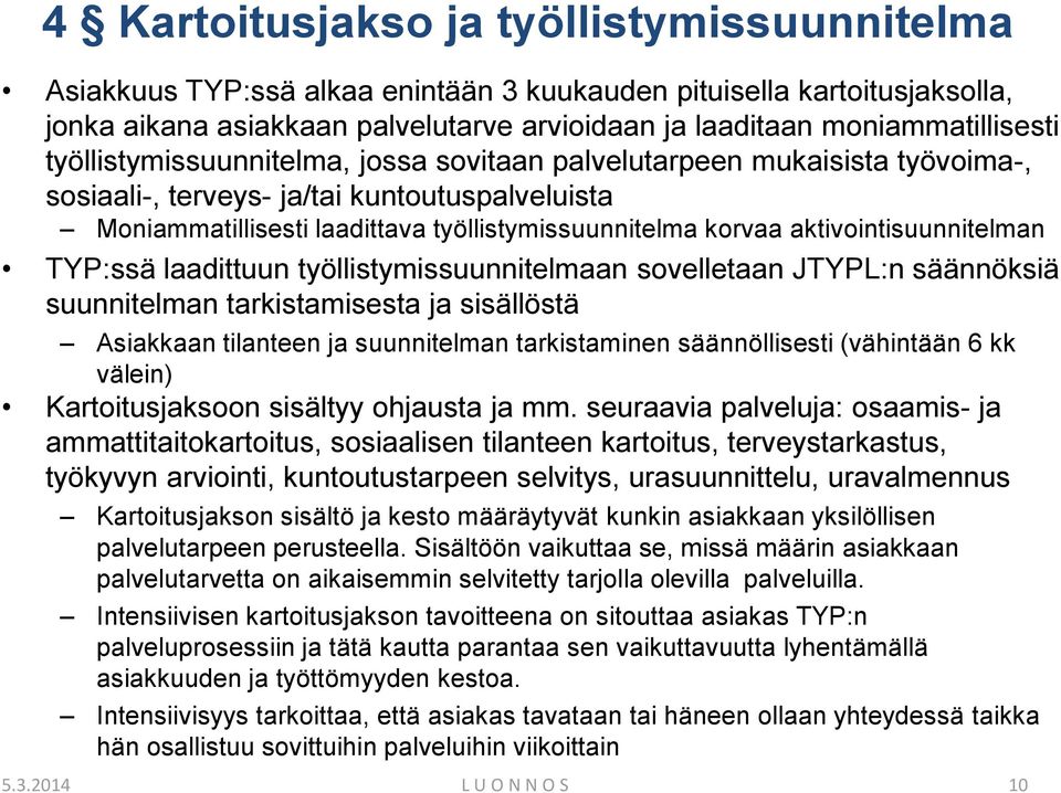 aktivointisuunnitelman TYP:ssä laadittuun työllistymissuunnitelmaan sovelletaan JTYPL:n säännöksiä suunnitelman tarkistamisesta ja sisällöstä Asiakkaan tilanteen ja suunnitelman tarkistaminen