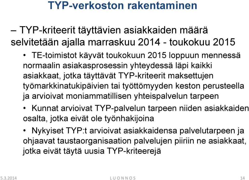 perusteella ja arvioivat moniammatillisen yhteispalvelun tarpeen Kunnat arvioivat TYP-palvelun tarpeen niiden asiakkaiden osalta, jotka eivät ole työnhakijoina