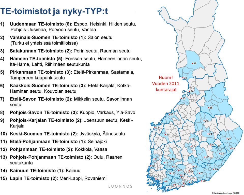 (3): Etelä-Pirkanmaa, Sastamala, Tampereen kaupunkiseutu 6) Kaakkois-Suomen TE-toimisto (3): Etelä-Karjala, Kotka- Haminan seutu, Kouvolan seutu 7) Etelä-Savon TE-toimisto (2): Mikkelin seutu,