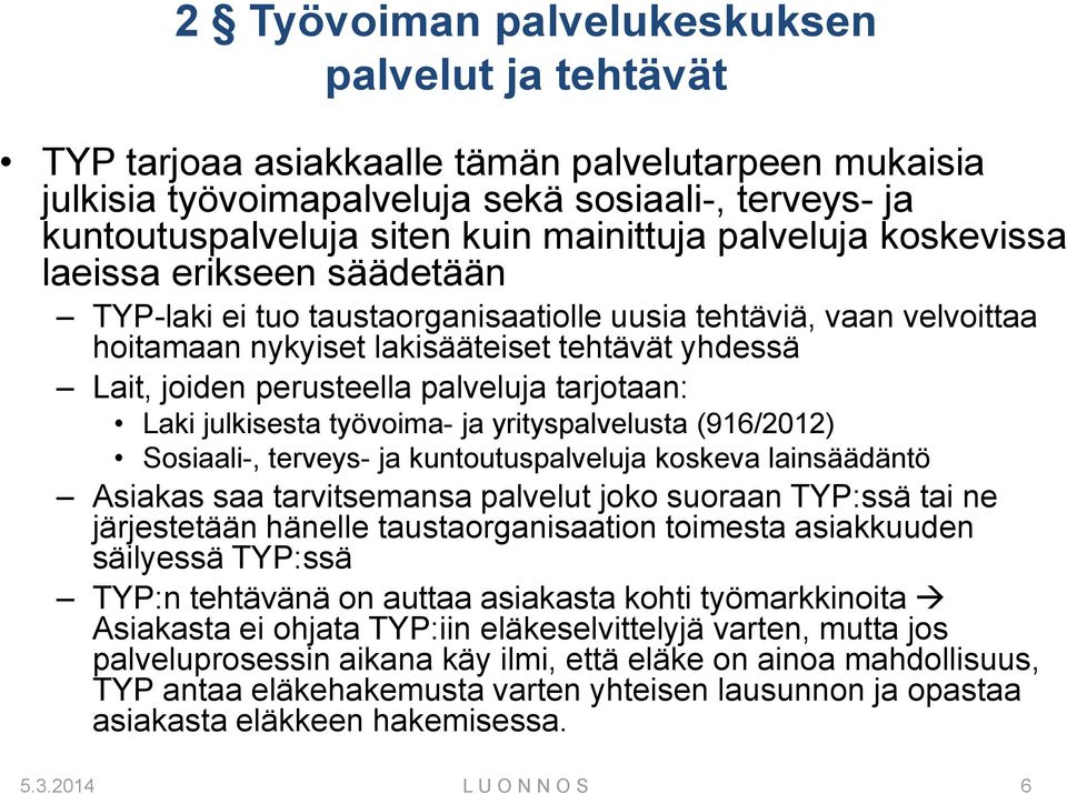 palveluja tarjotaan: Laki julkisesta työvoima- ja yrityspalvelusta (916/2012) Sosiaali-, terveys- ja kuntoutuspalveluja koskeva lainsäädäntö Asiakas saa tarvitsemansa palvelut joko suoraan TYP:ssä