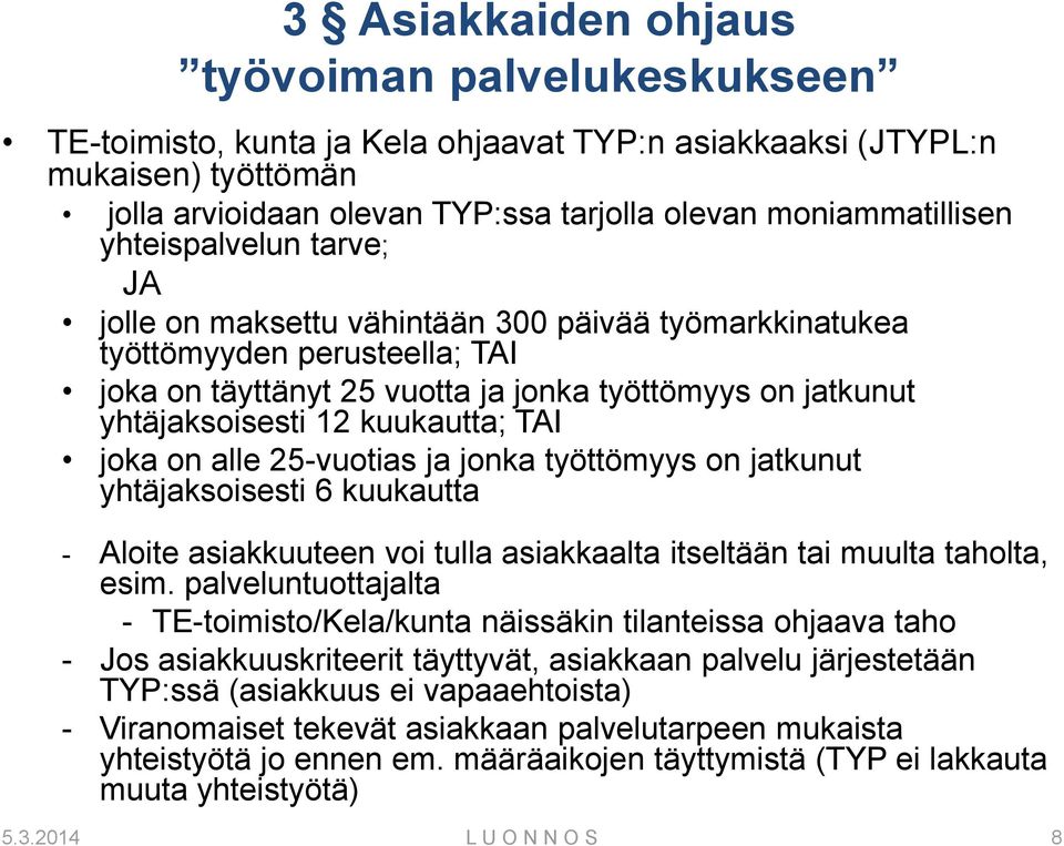 kuukautta; TAI joka on alle 25-vuotias ja jonka työttömyys on jatkunut yhtäjaksoisesti 6 kuukautta - Aloite asiakkuuteen voi tulla asiakkaalta itseltään tai muulta taholta, esim.