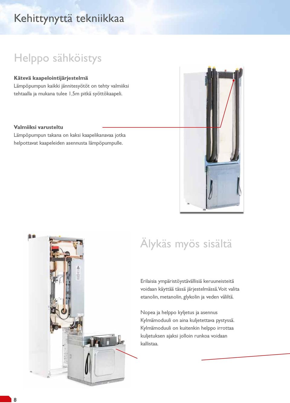 Älykäs myös sisältä Erilaisia ympäristöystävällisiä keruuneisteitä voidaan käyttää tässä järjestelmässä.