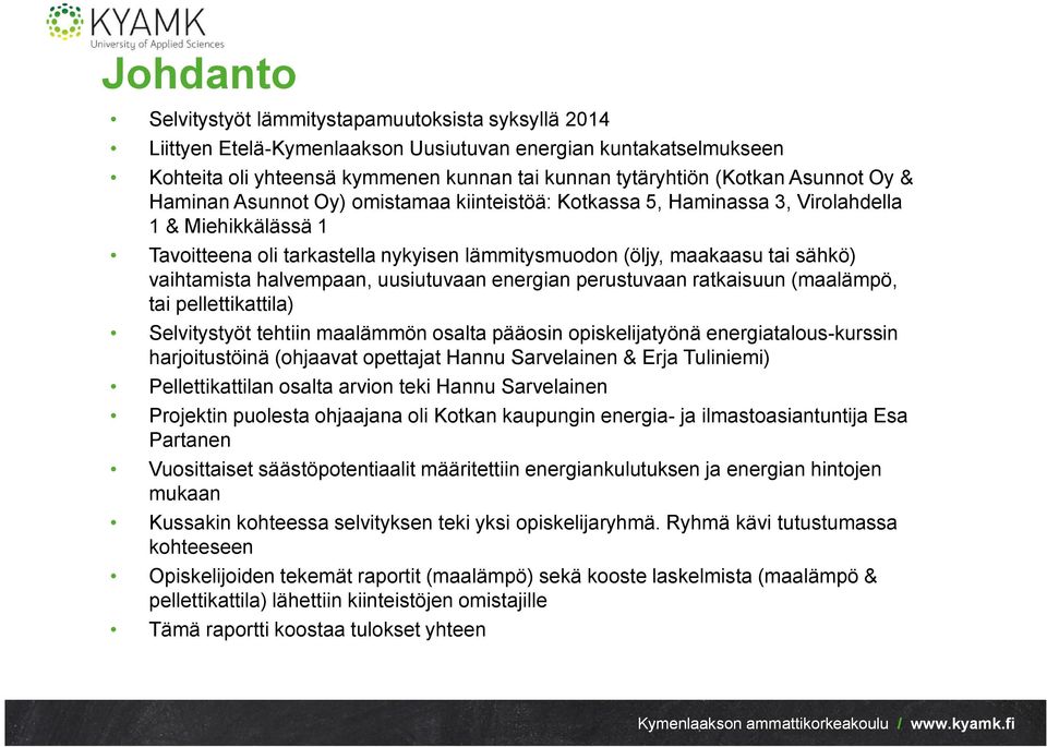 vaihtamista halvempaan, uusiutuvaan energian perustuvaan ratkaisuun (maalämpö, tai pellettikattila) Selvitystyöt tehtiin maalämmön osalta pääosin opiskelijatyönä energiatalous-kurssin harjoitustöinä