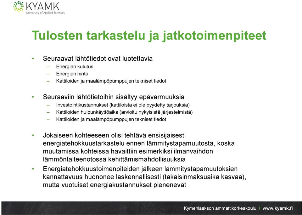 tekniset tiedot Jokaiseen kohteeseen olisi tehtävä ensisijaisesti energiatehokkuustarkastelu ennen lämmitystapamuutosta, koska muutamissa kohteissa havaittiin esimerkiksi ilmanvaihdon