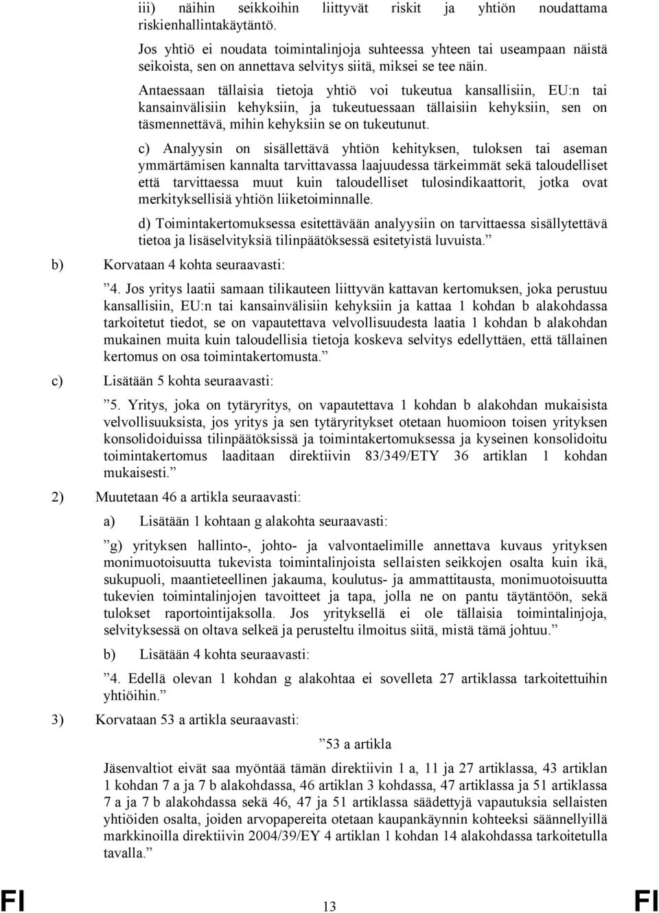 Antaessaan tällaisia tietoja yhtiö voi tukeutua kansallisiin, EU:n tai kansainvälisiin kehyksiin, ja tukeutuessaan tällaisiin kehyksiin, sen on täsmennettävä, mihin kehyksiin se on tukeutunut.