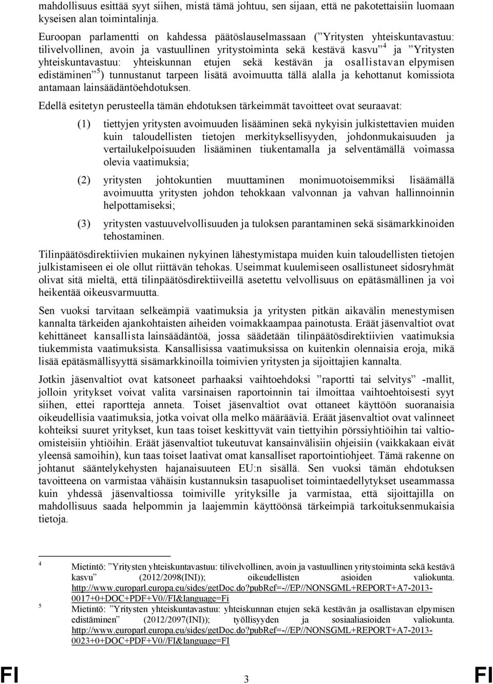 yhteiskunnan etujen sekä kestävän ja osallistavan elpymisen edistäminen 5 ) tunnustanut tarpeen lisätä avoimuutta tällä alalla ja kehottanut komissiota antamaan lainsäädäntöehdotuksen.