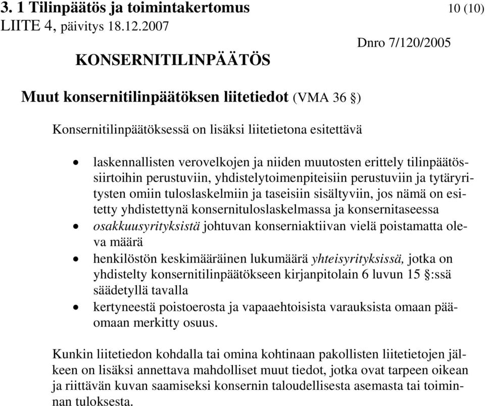 konsernituloslaskelmassa ja konsernitaseessa osakkuusyrityksistä johtuvan konserniaktiivan vielä poistamatta oleva määrä henkilöstön keskimääräinen lukumäärä yhteisyrityksissä, jotka on yhdistelty