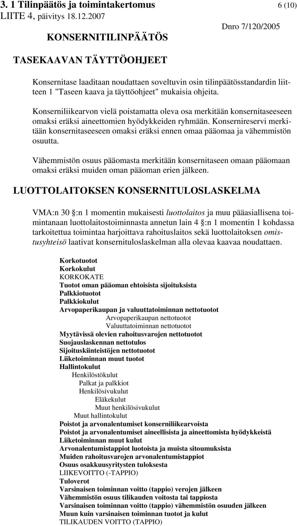 Konsernireservi merkitään konsernitaseeseen omaksi eräksi ennen omaa pääomaa ja vähemmistön osuutta.