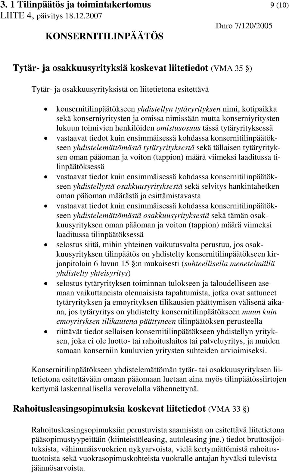 kohdassa konsernitilinpäätökseen yhdistelemättömästä tytäryrityksestä sekä tällaisen tytäryrityksen oman pääoman ja voiton (tappion) määrä viimeksi laaditussa tilinpäätöksessä vastaavat tiedot kuin