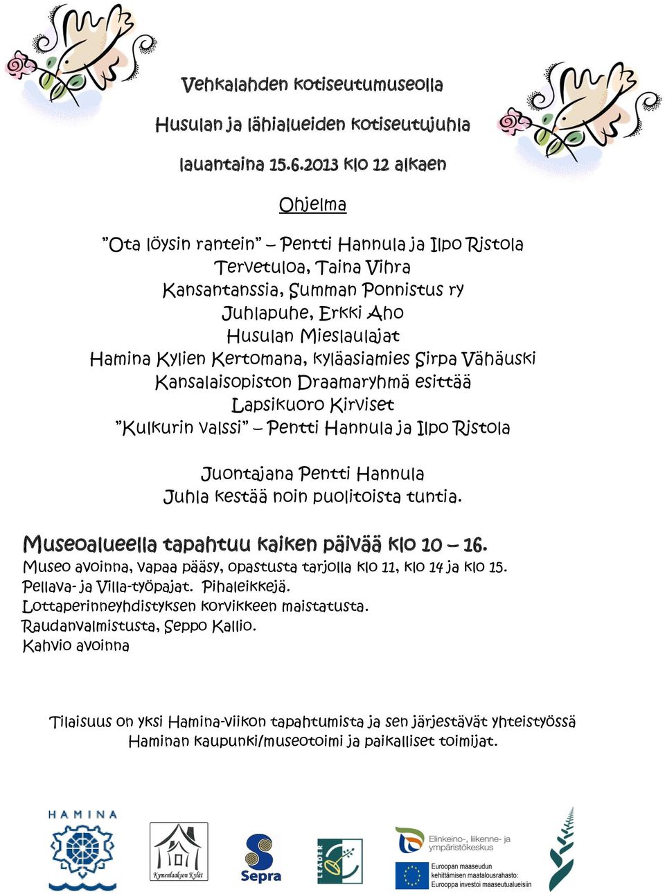 Kertomana, kyläasiamies Sirpa Vähäuski Kansalaisopiston Draamaryhmä esittää Lapsikuoro Kirviset Kulkurin valssi Pentti Hannula ja Ilpo Ristola Juontajana Pentti Hannula Juhla kestää noin puolitoista