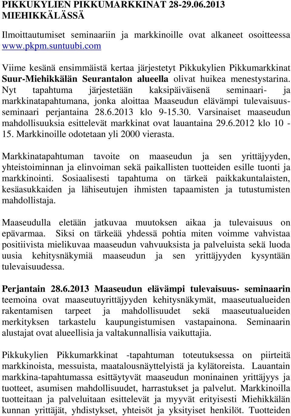 Nyt tapahtuma järjestetään kaksipäiväisenä seminaari- ja markkinatapahtumana, jonka aloittaa Maaseudun elävämpi tulevaisuusseminaari perjantaina 28.6.2013 klo 9-15.30.