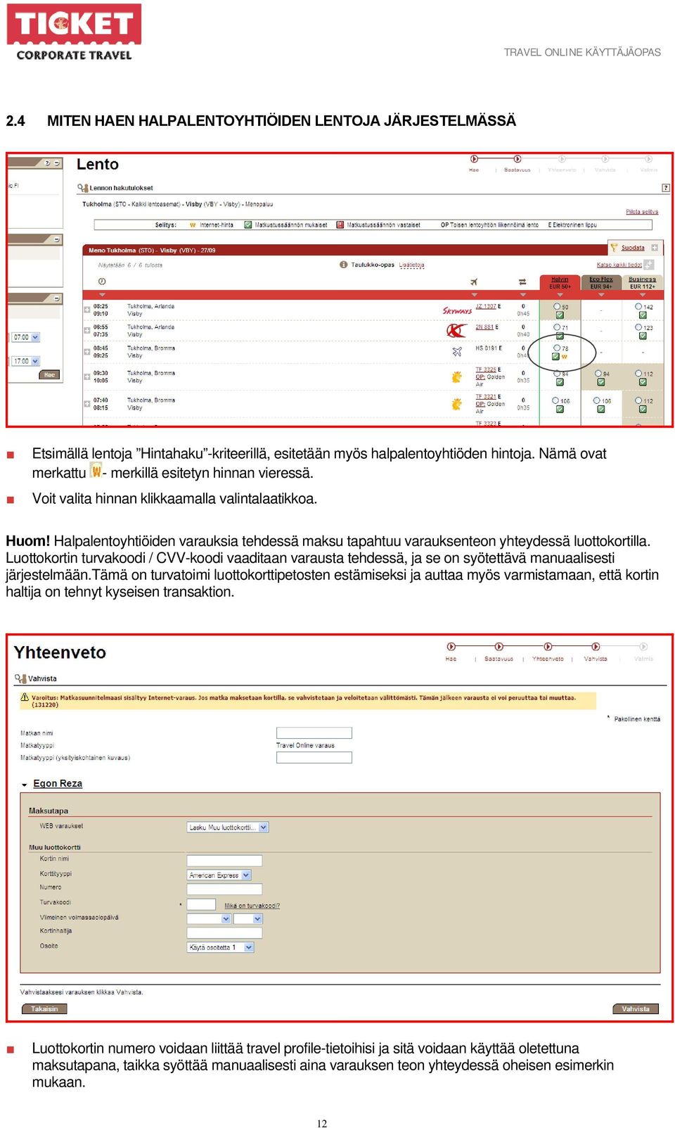 Luottokortin turvakoodi / CVV-koodi vaaditaan varausta tehdessä, ja se on syötettävä manuaalisesti järjestelmään.