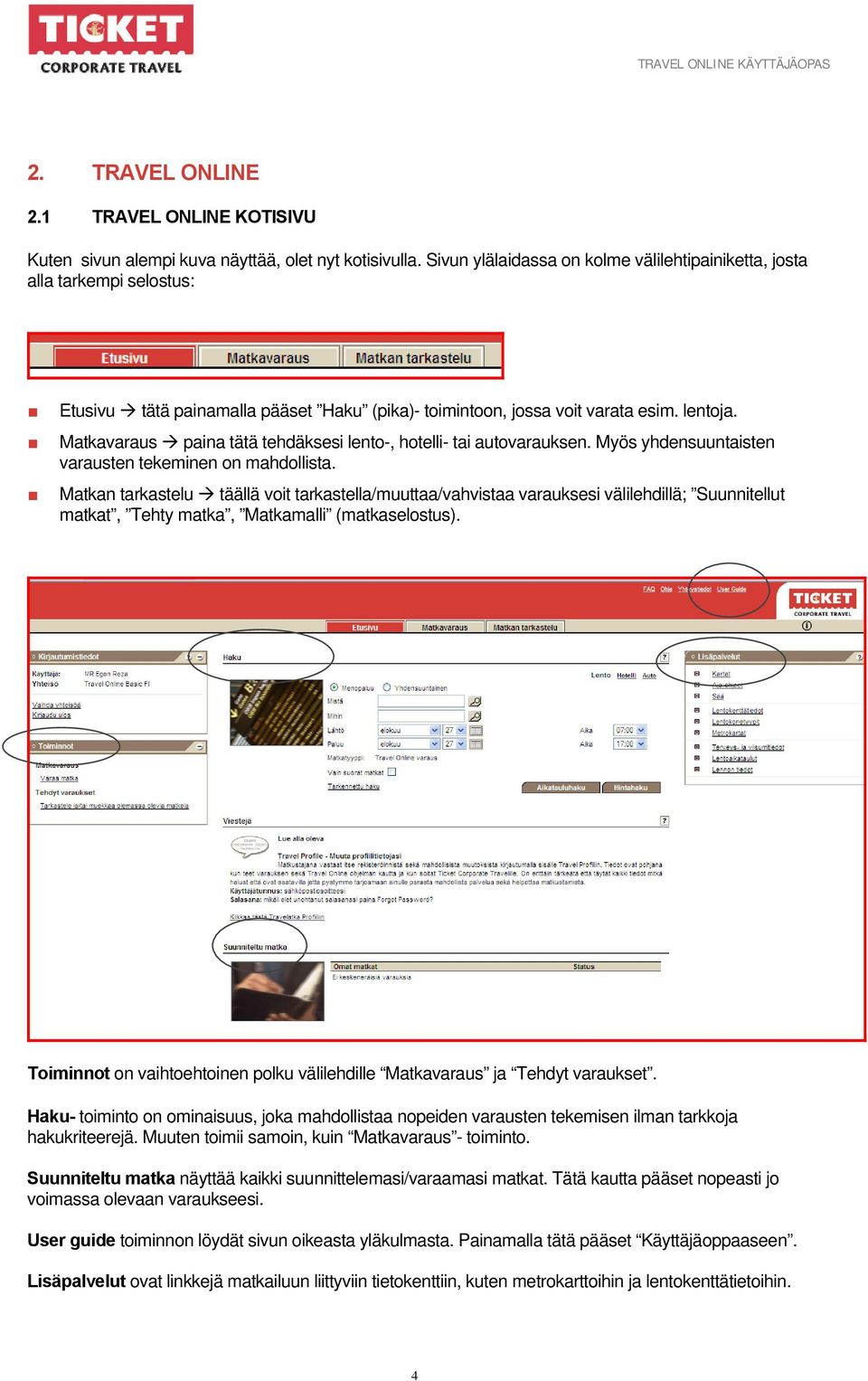 Matkavaraus paina tätä tehdäksesi lento-, hotelli- tai autovarauksen. Myös yhdensuuntaisten varausten tekeminen on mahdollista.