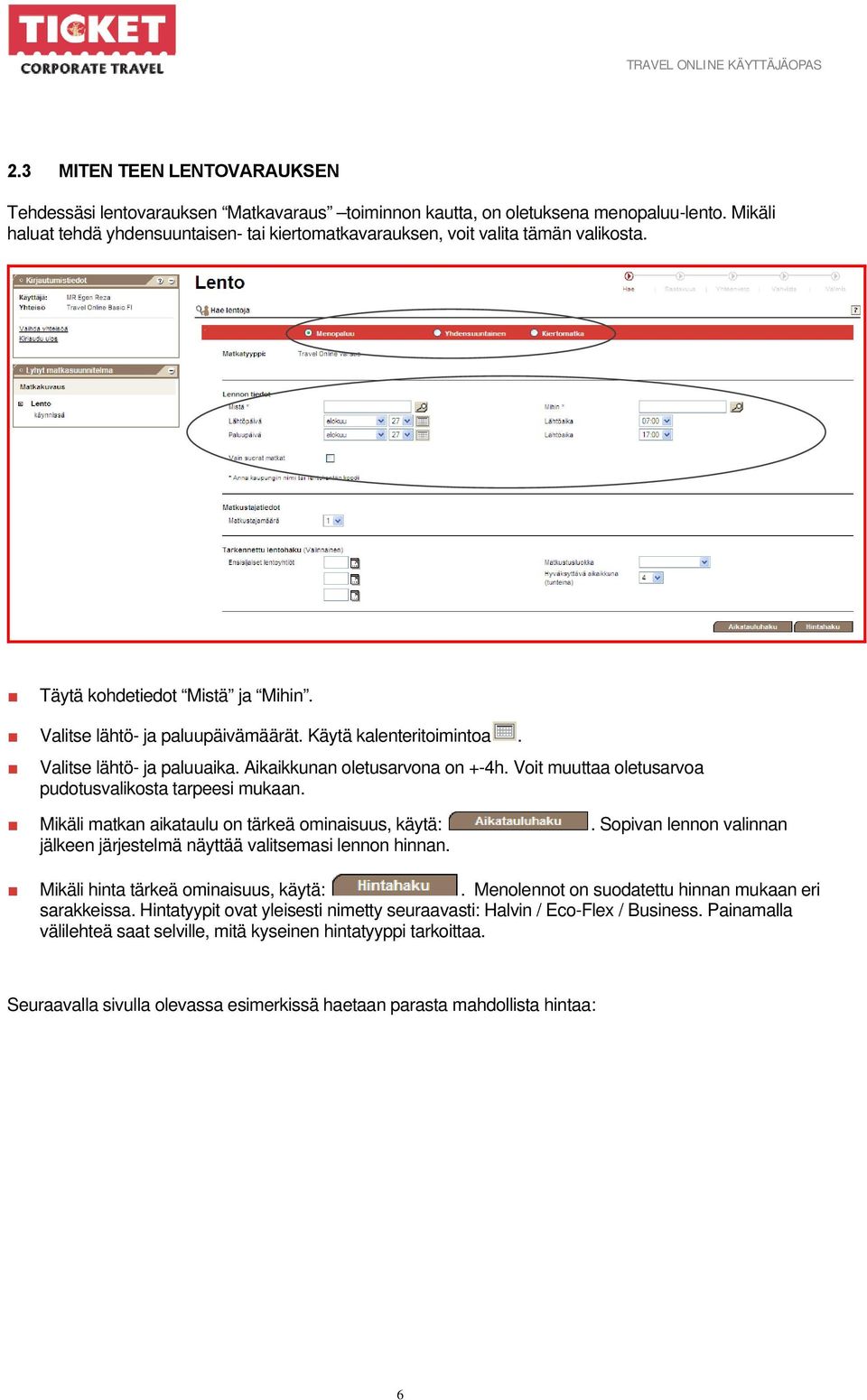 Valitse lähtö- ja paluuaika. Aikaikkunan oletusarvona on +-4h. Voit muuttaa oletusarvoa pudotusvalikosta tarpeesi mukaan. Mikäli matkan aikataulu on tärkeä ominaisuus, käytä:.