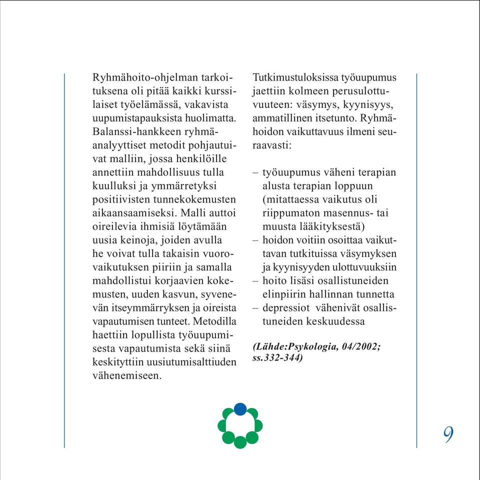 Malli auttoi oireilevia ihmisiä löytämään uusia keinoja, joiden avulla he voivat tulla takaisin vuorovaikutuksen piiriin ja samalla mahdollistui korjaavien kokemusten, uuden kasvun, syvenevän
