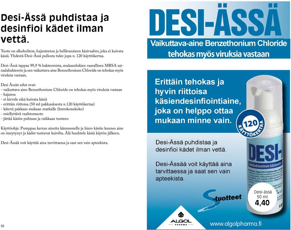 Desi Ässän edut ovat: - vaikuttava aine Benzethonium Chloride on tehokas myös viruksia vastaan - hajuton - ei kirvele eikä kuivata käsiä - erittäin riittoisa (50 ml pakkauksesta n.