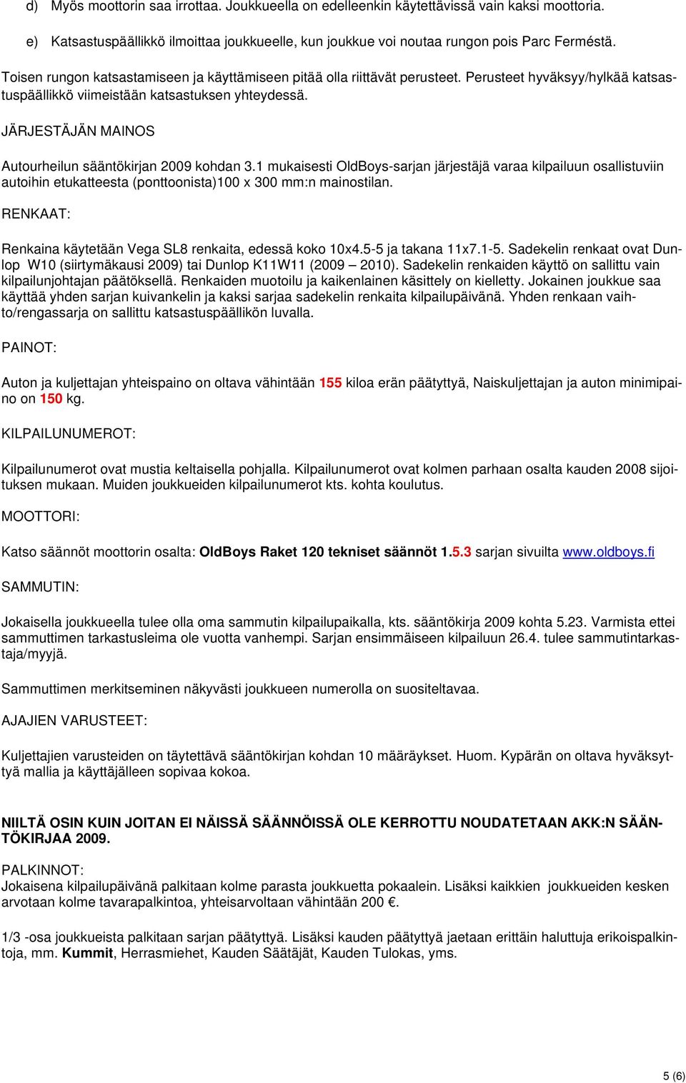 JÄRJESTÄJÄN MAINOS Autourheilun sääntökirjan 2009 kohdan 3.1 mukaisesti OldBoys-sarjan järjestäjä varaa kilpailuun osallistuviin autoihin etukatteesta (ponttoonista)100 x 300 mm:n mainostilan.