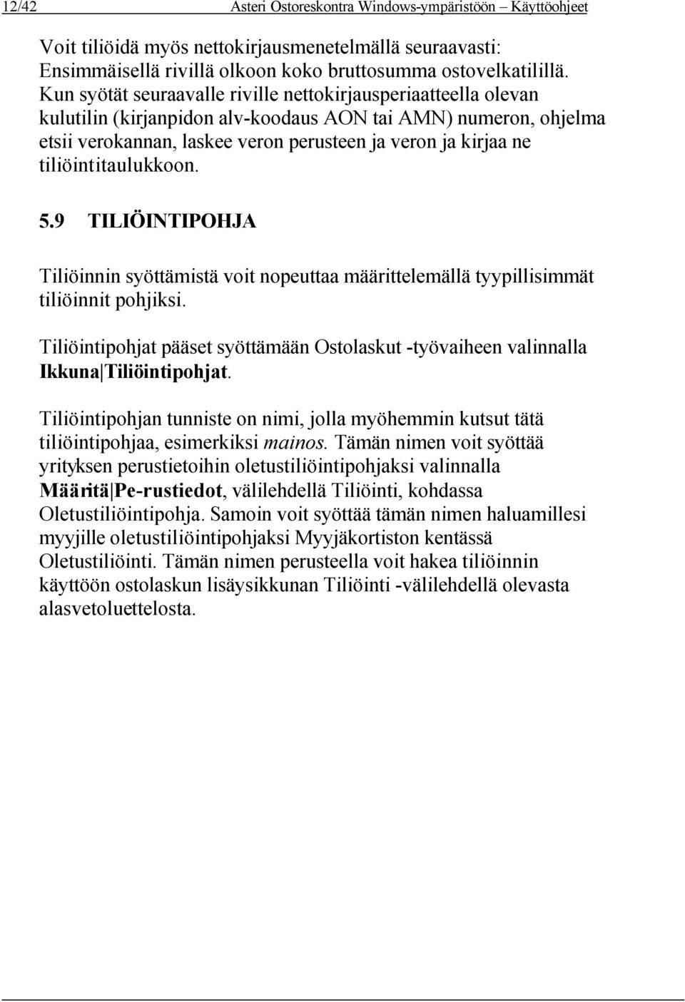 tiliöintitaulukkoon. 5.9 TILIÖINTIPOHJA Tiliöinnin syöttämistä voit nopeuttaa määrittelemällä tyypillisimmät tiliöinnit pohjiksi.