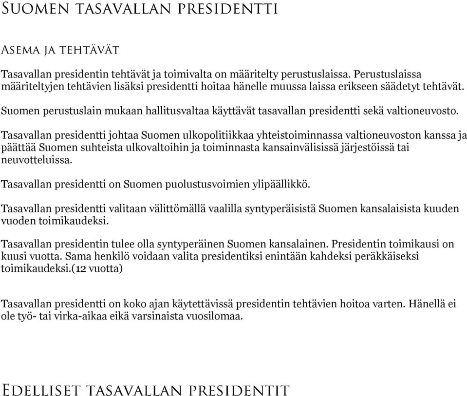 Tasavallan presidentti johtaa Suomen ulkopolitiikkaa yhteistoiminnassa valtioneuvoston kanssa ja päättää Suomen suhteista ulkovaltoihin ja toiminnasta kansainvälisissä järjestöissä tai neuvotteluissa.