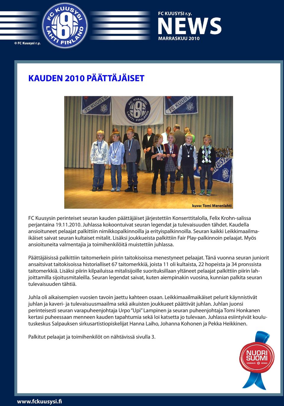 Lisäksi joukkueista palkittiin Fair Play-palkinnoin pelaajat. Myös ansioituneita valmentajia ja toimihenkilöitä muistettiin juhlassa.