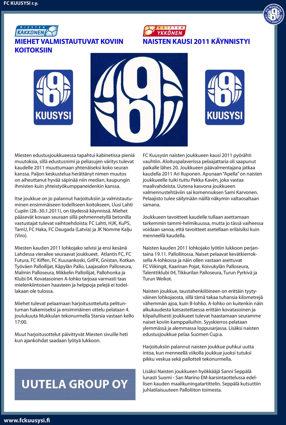 Itse joukkue on jo palannut harjoituksiin ja valmistautuminen ensimmäiseen todelliseen koitokseen, Uusi Lahti Cupiin (28.-30.1.2011), on täydessä käynnissä.