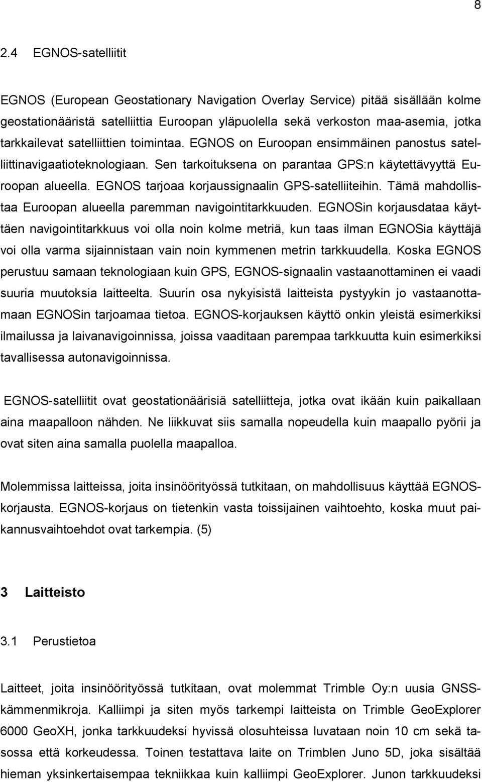 EGNOS tarjoaa korjaussignaalin GPS-satelliiteihin. Tämä mahdollistaa Euroopan alueella paremman navigointitarkkuuden.