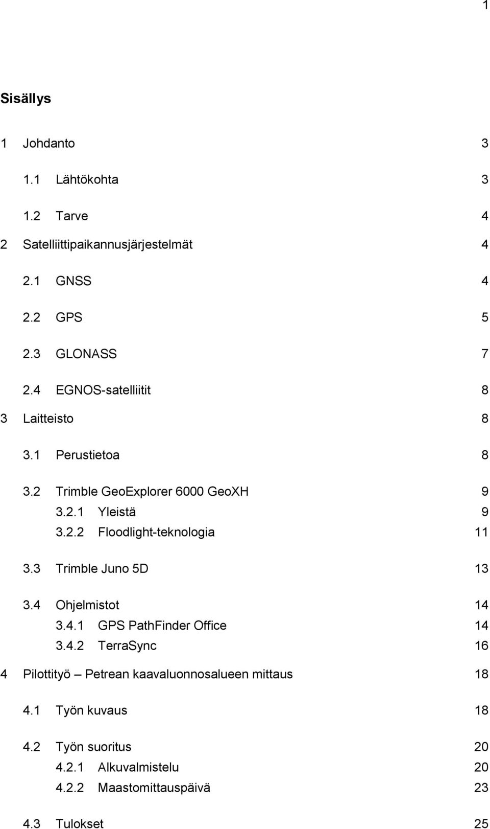 3 Trimble Juno 5D 13 3.4 Ohjelmistot 14 3.4.1 GPS PathFinder Office 14 3.4.2 TerraSync 16 4 Pilottityö Petrean kaavaluonnosalueen mittaus 18 4.