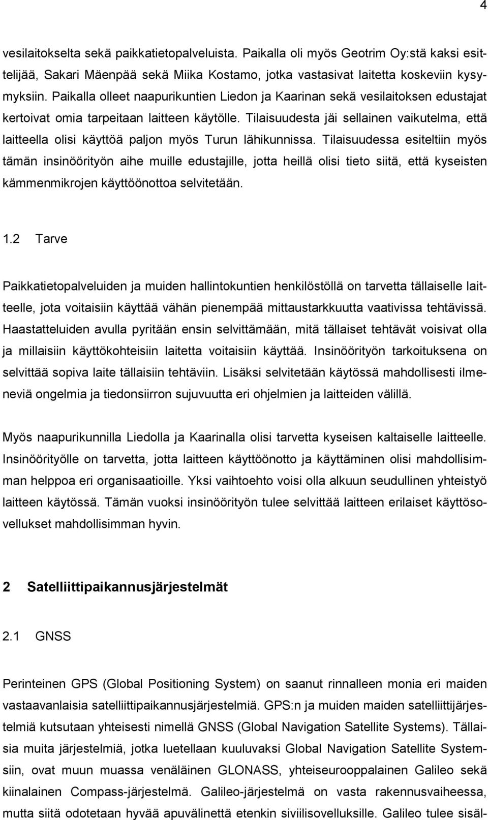 Tilaisuudesta jäi sellainen vaikutelma, että laitteella olisi käyttöä paljon myös Turun lähikunnissa.