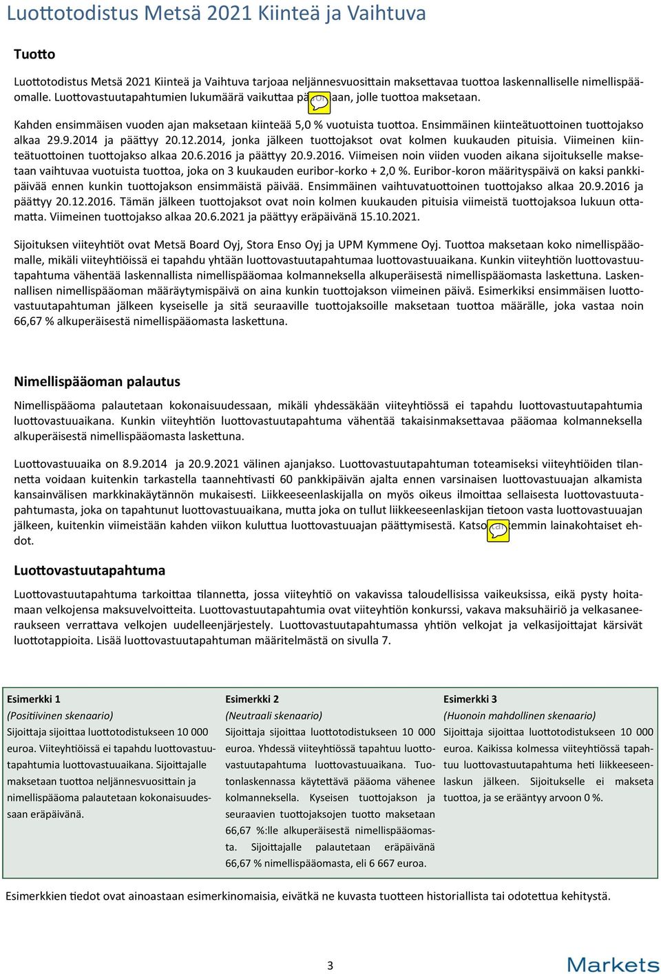 Ensimmäinen kiinteätuottoinen tuottojakso alkaa 29.9.214 ja päättyy 2.12.214, jonka jälkeen tuottojaksot ovat kolmen kuukauden pituisia. Viimeinen kiinteätuottoinen tuottojakso alkaa 2.6.