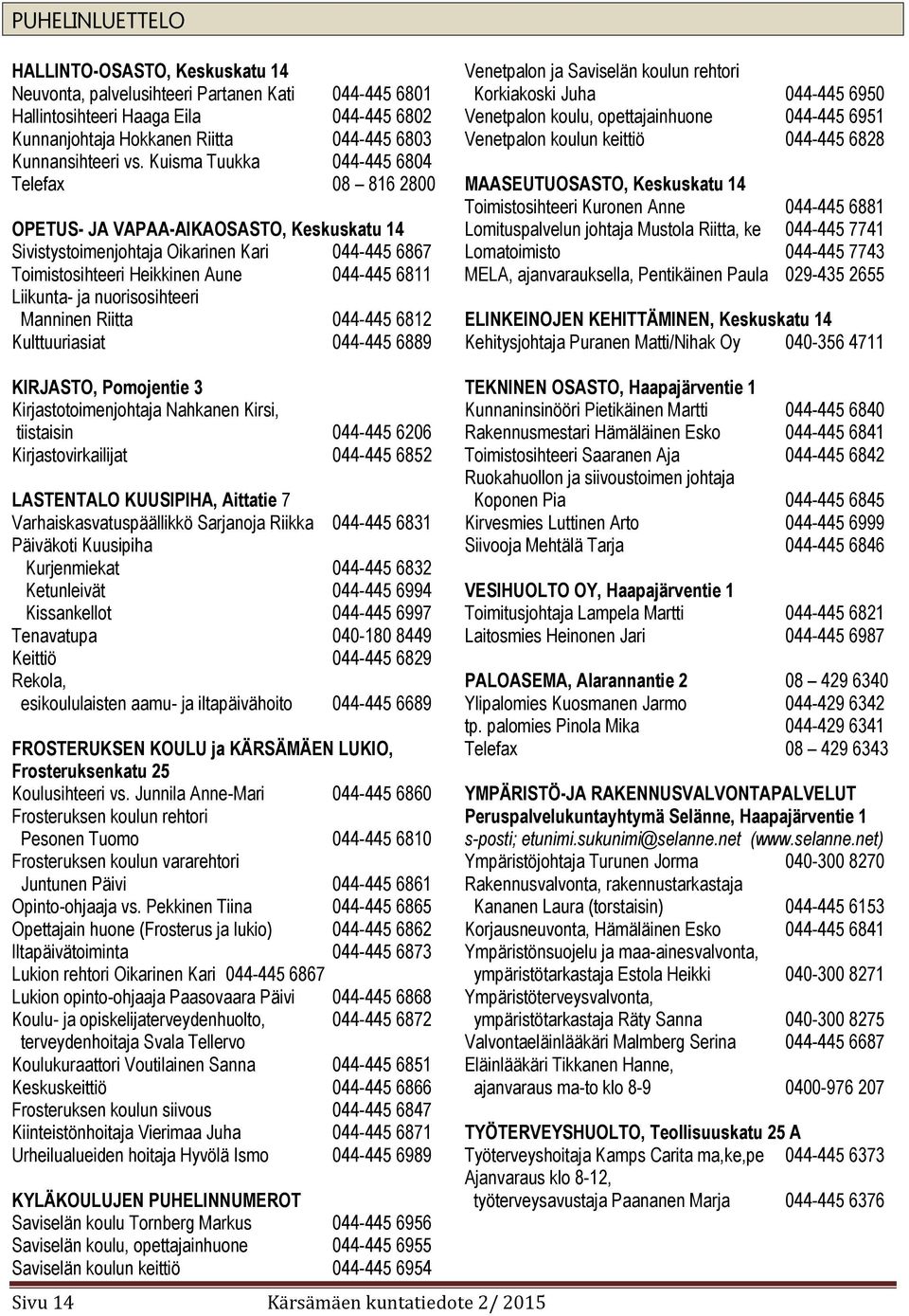 ja nuorisosihteeri Manninen Riitta 044-445 6812 Kulttuuriasiat 044-445 6889 Venetpalon ja Saviselän koulun rehtori Korkiakoski Juha 044-445 6950 Venetpalon koulu, opettajainhuone 044-445 6951