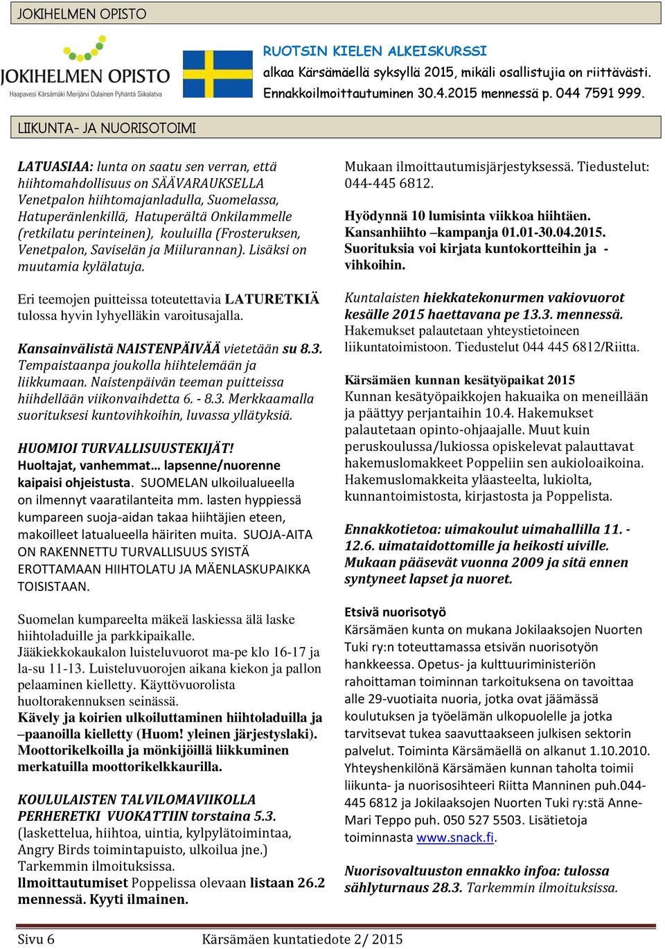(retkilatu perinteinen), kouluilla (Frosteruksen, Venetpalon, Saviselän ja Miilurannan). Lisäksi on muutamia kylälatuja.