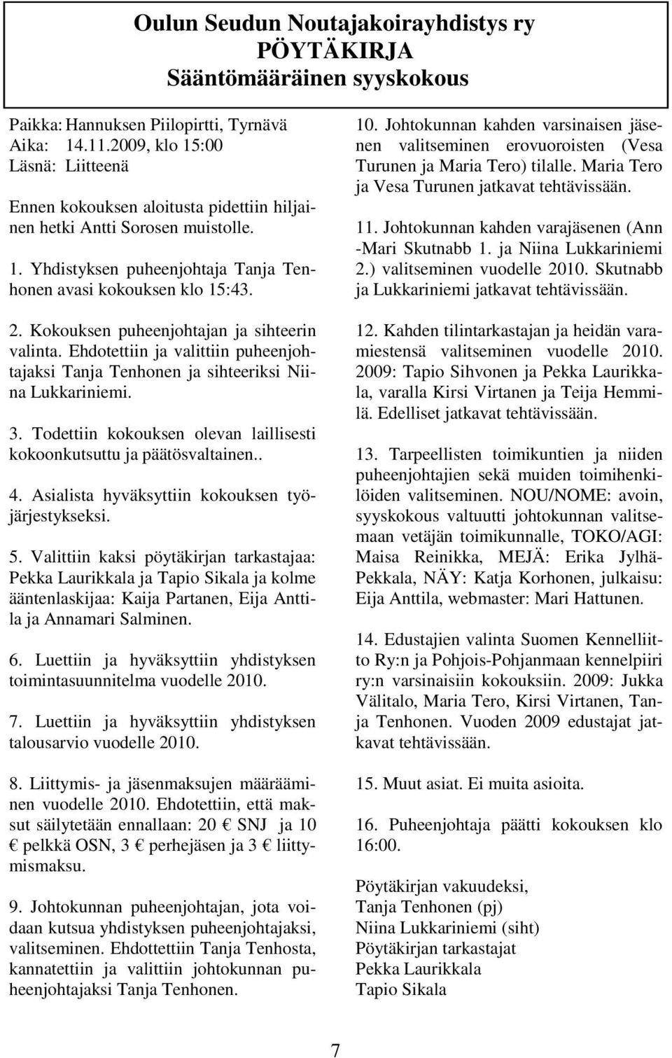 Kokouksen puheenjohtajan ja sihteerin valinta. Ehdotettiin ja valittiin puheenjohtajaksi Tanja Tenhonen ja sihteeriksi Niina Lukkariniemi. 3.