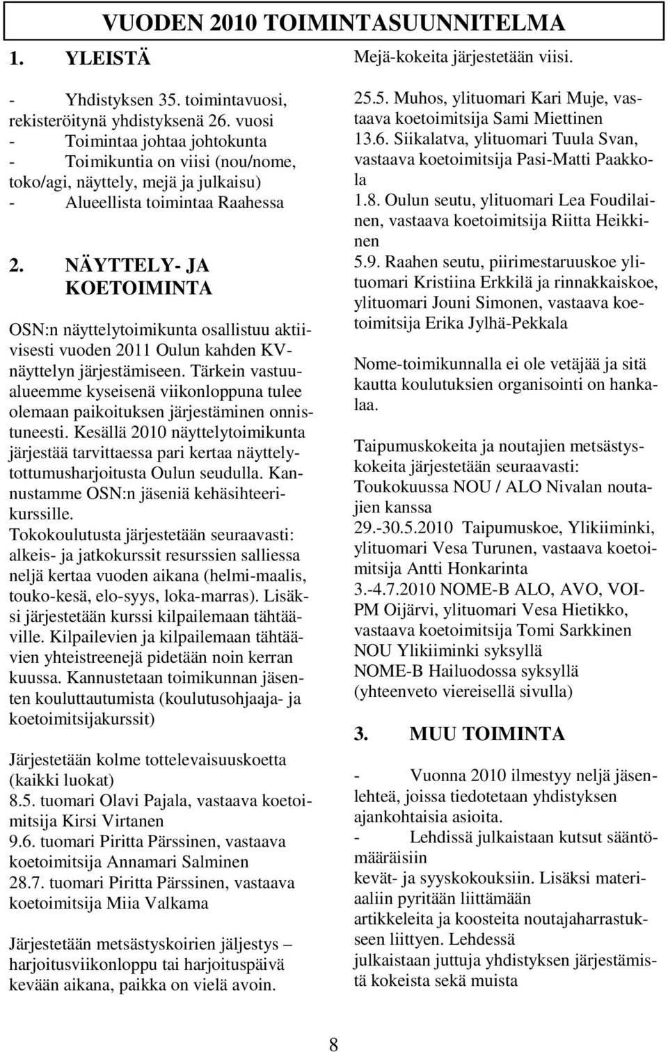 NÄYTTELY- JA KOETOIMINTA OSN:n näyttelytoimikunta osallistuu aktiivisesti vuoden 2011 Oulun kahden KVnäyttelyn järjestämiseen.