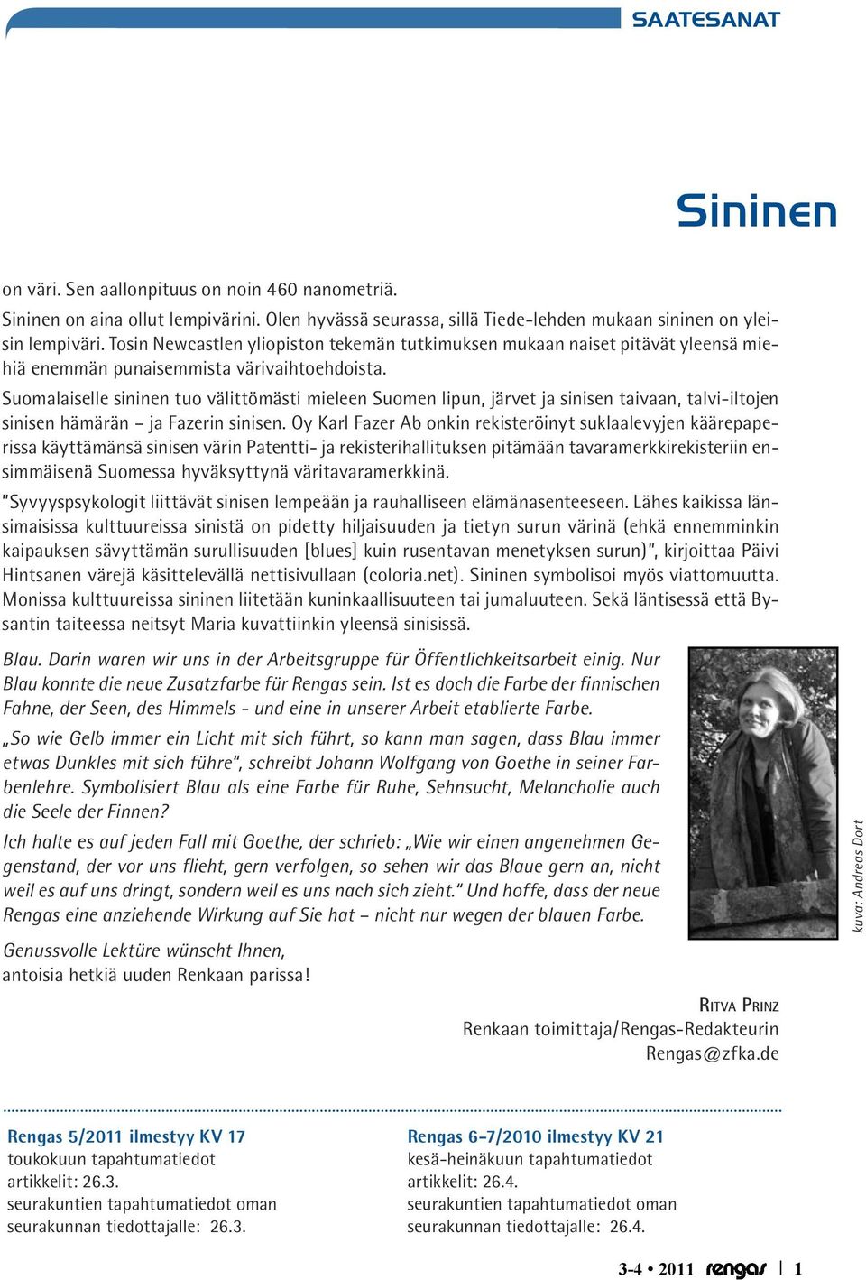 Suomalaiselle sininen tuo välittömästi mieleen Suomen lipun, järvet ja sinisen taivaan, talvi-iltojen sinisen hämärän ja Fazerin sinisen.