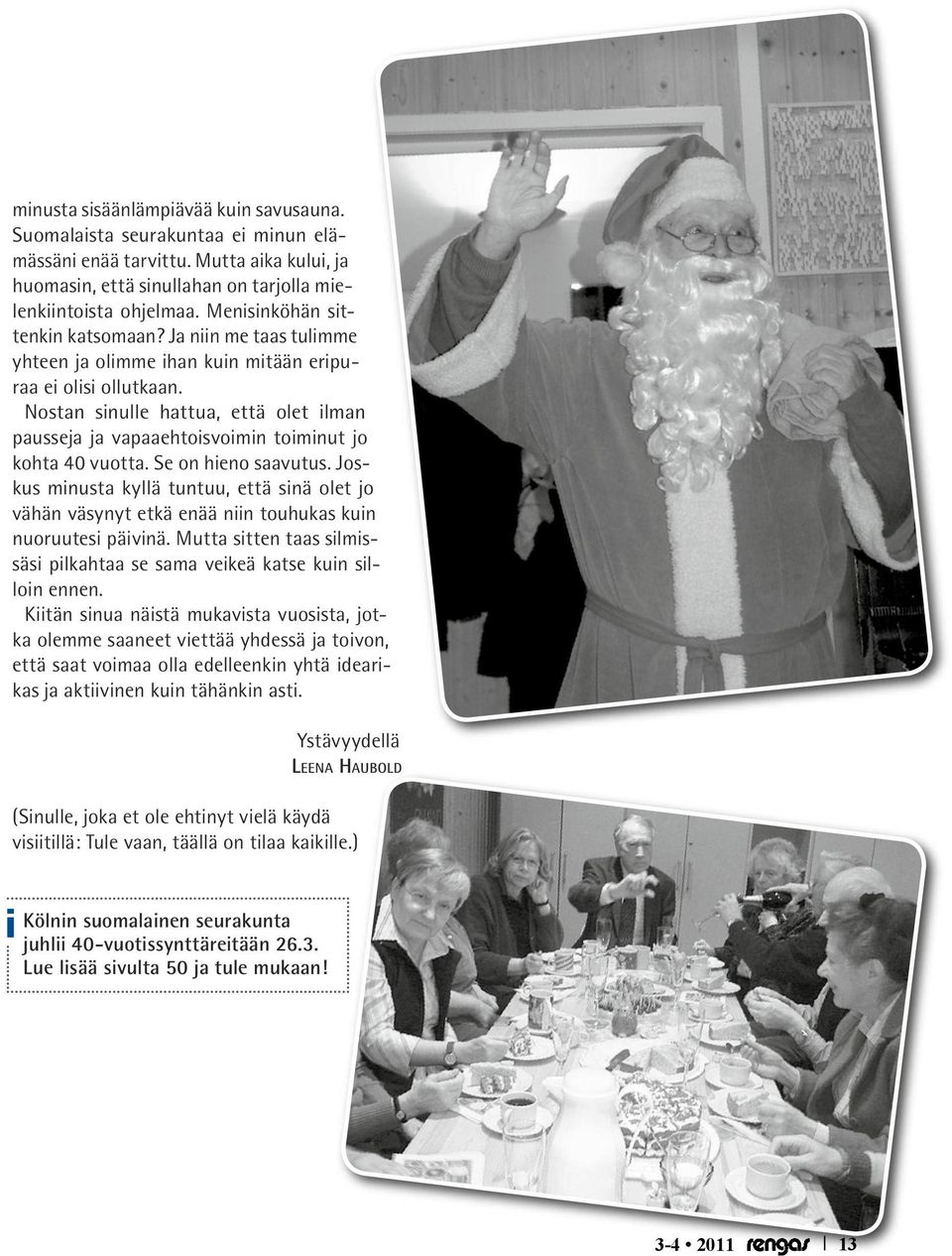 Nostan sinulle hattua, että olet ilman pausseja ja vapaaehtoisvoimin toiminut jo kohta 40 vuotta. Se on hieno saavutus.