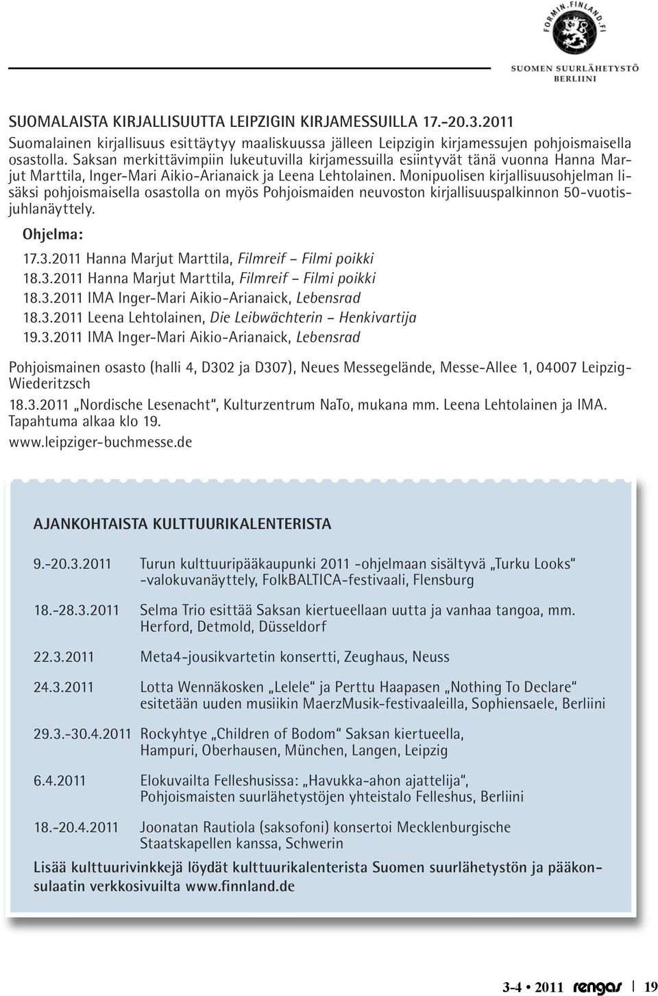 Monipuolisen kirjallisuusohjelman lisäksi pohjoismaisella osastolla on myös Pohjoismaiden neuvoston kirjallisuuspalkinnon 50-vuotisjuhlanäyttely. Ohjelma: 17.3.
