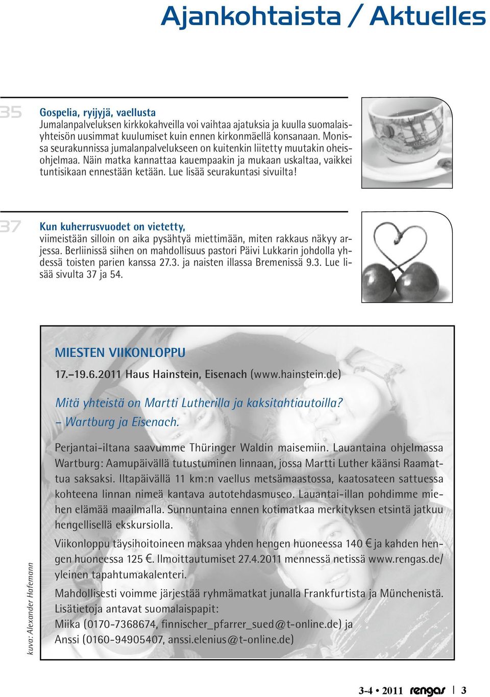 Lue lisää seurakuntasi sivuilta! 37 Kun kuherrusvuodet on vietetty, viimeistään silloin on aika pysähtyä miettimään, miten rakkaus näkyy arjessa.