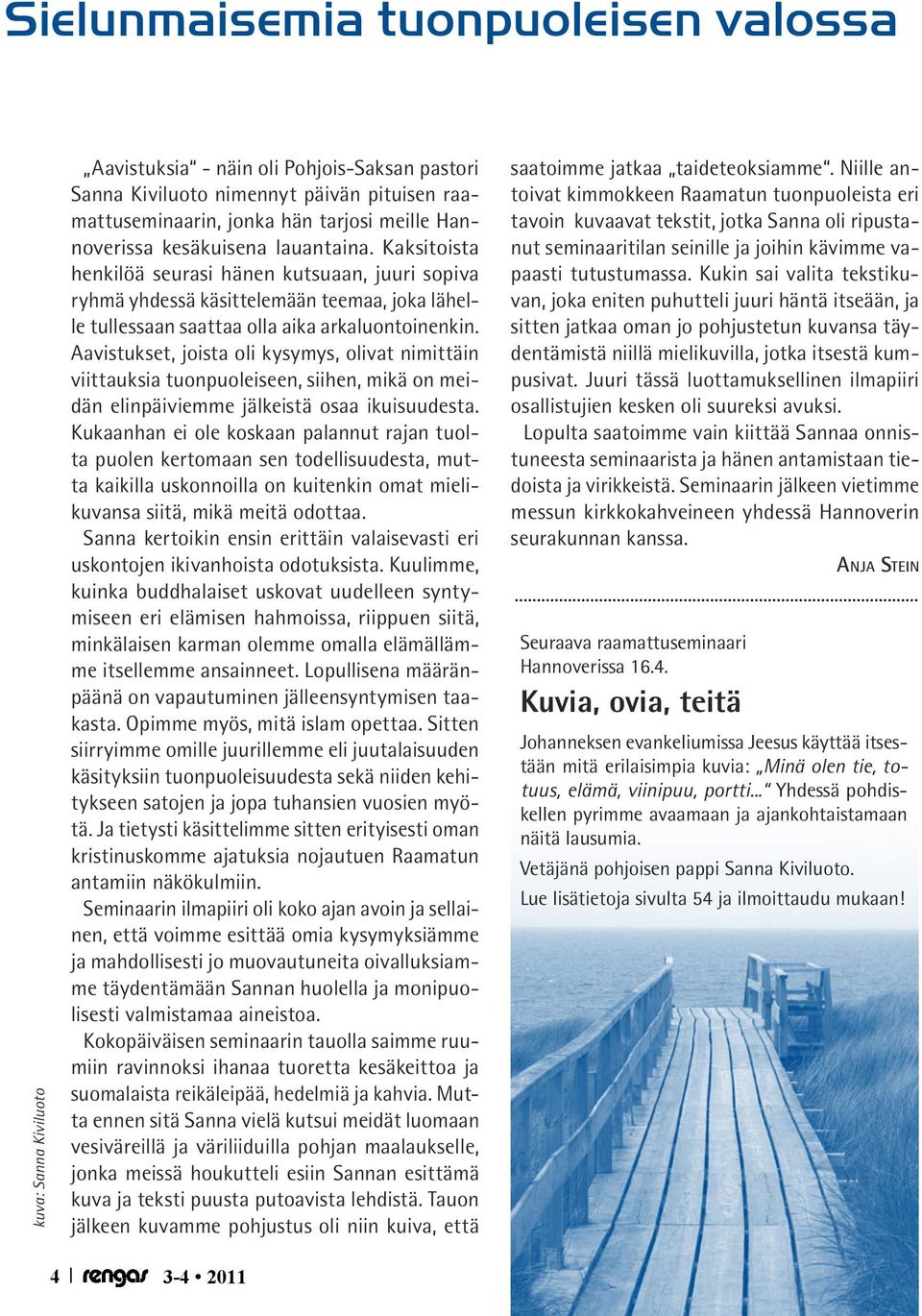 Aavistukset, joista oli kysymys, olivat nimittäin viittauksia tuonpuoleiseen, siihen, mikä on meidän elinpäiviemme jälkeistä osaa ikuisuudesta.