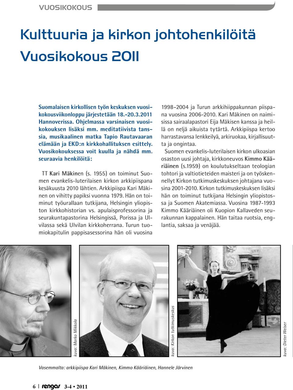 seuraavia henkilöitä: TT Kari Mäkinen (s. 1955) on toiminut Suomen evankelis-luterilaisen kirkon arkkipiispana kesäkuusta 2010 lähtien. Arkkipiispa Kari Mäkinen on vihitty papiksi vuonna 1979.