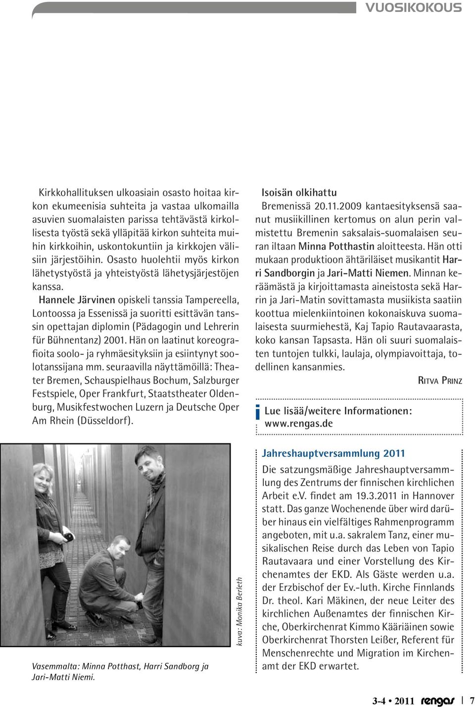 Hannele Järvinen opiskeli tanssia Tampereella, Lontoossa ja Essenissä ja suoritti esittävän tanssin opettajan diplomin (Pädagogin und Lehrerin für Bühnentanz) 2001.